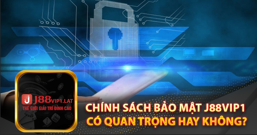 Chính sách bảo mật J88vip1 có quan trọng hay không?